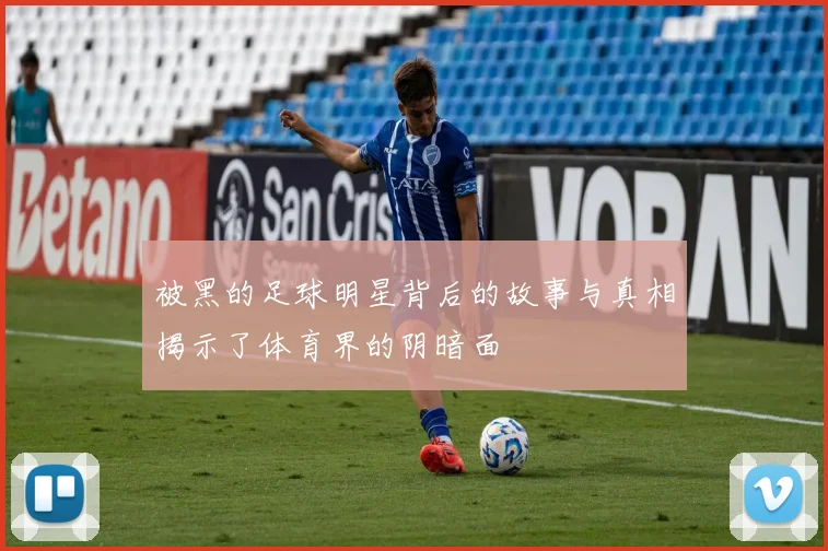被黑的足球明星背后的故事与真相揭示了体育界的阴暗面