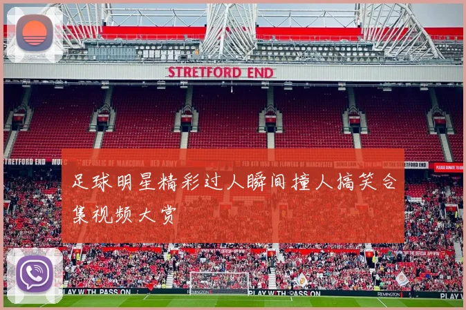 足球明星精彩过人瞬间撞人搞笑合集视频大赏