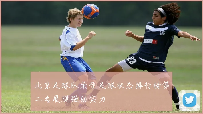北京足球队荣登足球状态排行榜第二名展现强劲实力