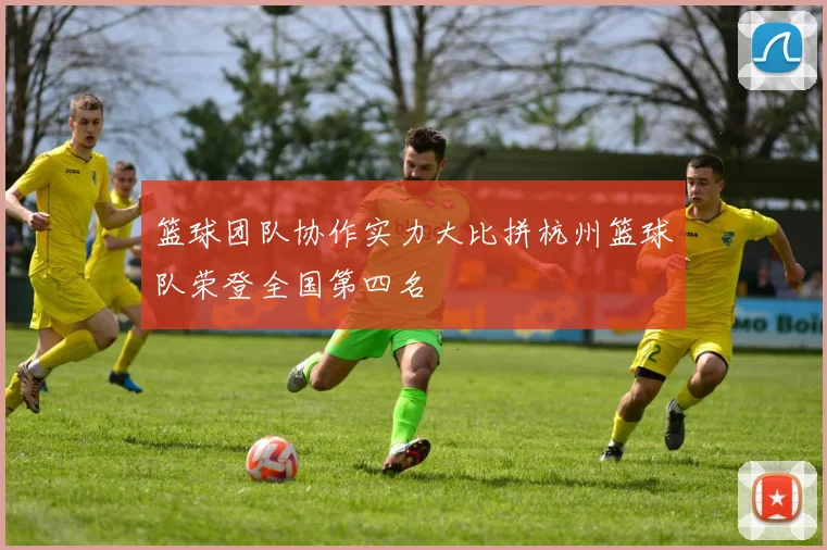 篮球团队协作实力大比拼杭州篮球队荣登全国第四名