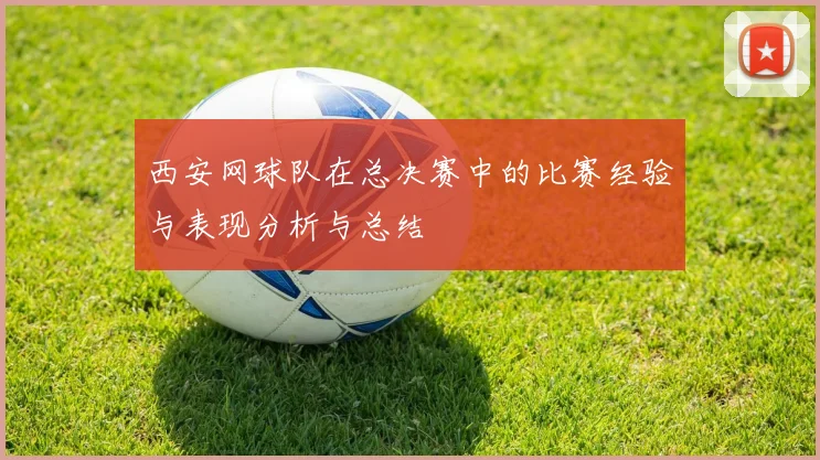 西安网球队在总决赛中的比赛经验与表现分析与总结